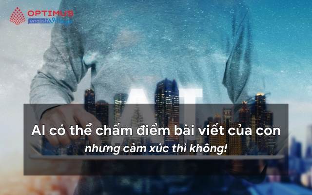AI có thể chấm điểm bài viết của con, nhưng cảm xúc thì không