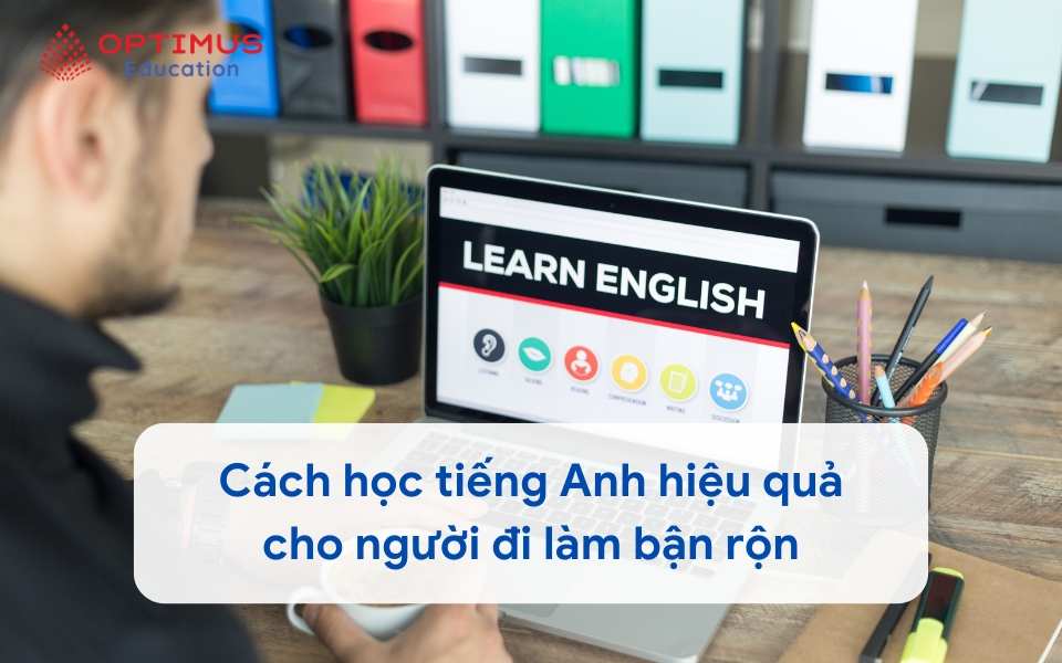 Cách học tiếng Anh hiệu quả cho người đi làm bận rộn