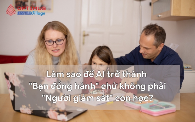 Gửi Ba Mẹ Làm sao để AI trở thành Bạn đồng hành chứ không phải Người giám sát con học