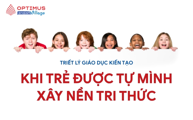 Triết lý giáo dục kiến tạo Khi trẻ được tự mình xây nền tri thức