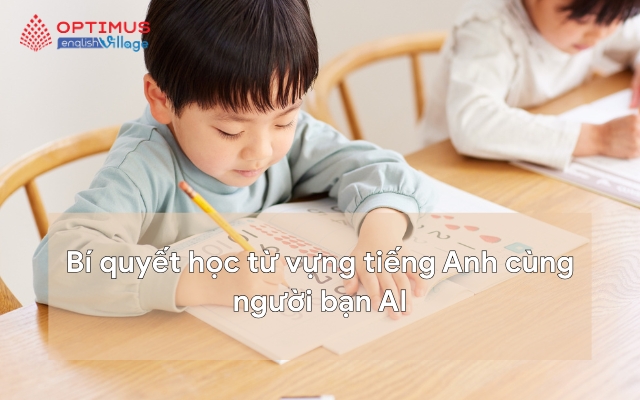 Từ vựng không còn là nỗi sợ Bí quyết học cùng những người bạn AI thông minh