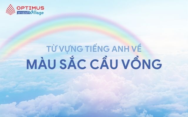Từ vựng tiếng Anh về màu sắc cầu vồng - Học cùng con qua chủ đề gần gũi và giàu cảm hứng