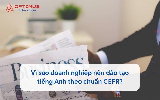Vì sao doanh nghiệp nên đào tạo tiếng Anh theo chuẩn CEFR